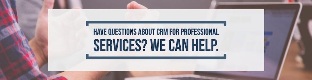 Have questions about CRM for professional services? We can help.